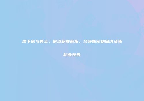 地下城与勇士：鬼泣职业解析、召唤师宠物探讨及新职业预告