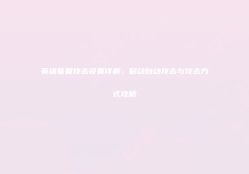 英雄联盟攻击设置详解：移动自动攻击与攻击方式攻略