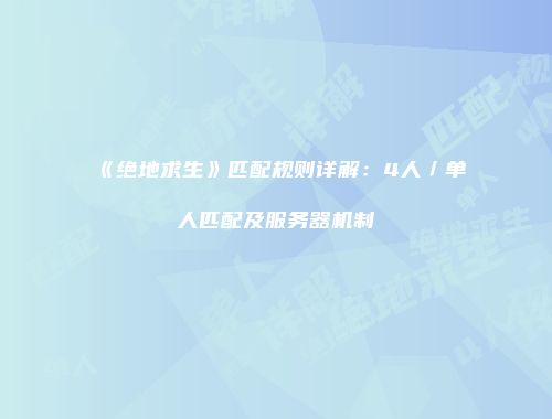 《绝地求生》匹配规则详解：4人／单人匹配及服务器机制