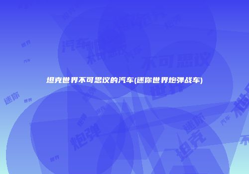 坦克世界不可思议的汽车(迷你世界炮弹战车)