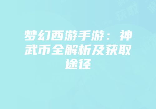 梦幻西游手游：神武币全解析及获取途径