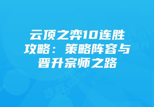 云顶之弈10连胜攻略：策略阵容与晋升宗师之路