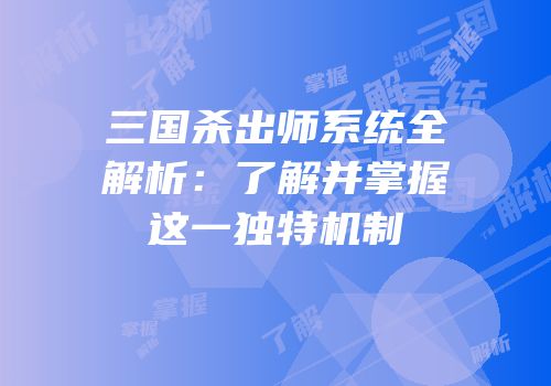 三国杀出师系统全解析：了解并掌握这一独特机制