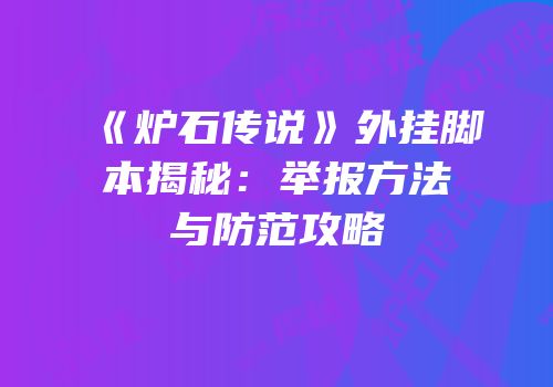 《炉石传说》外挂脚本揭秘：举报方法与防范攻略