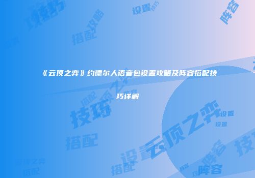 《云顶之弈》约德尔人语音包设置攻略及阵容搭配技巧详解