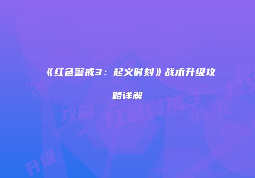《红色警戒3：起义时刻》战术升级攻略详解