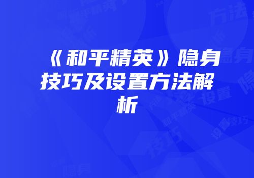《和平精英》隐身技巧及设置方法解析