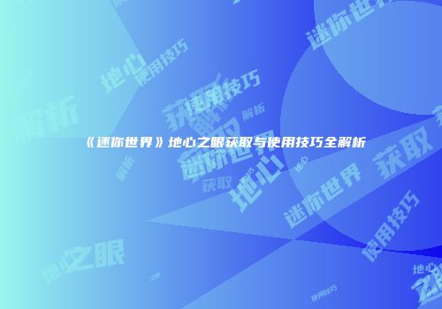 《迷你世界》地心之眼获取与使用技巧全解析