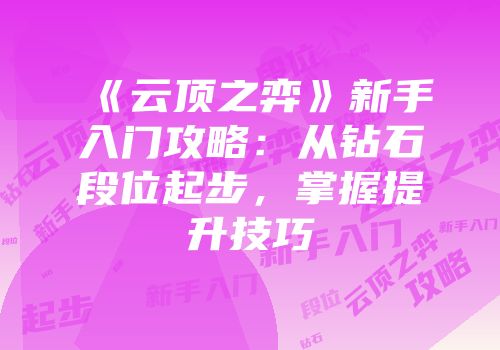 《云顶之弈》新手入门攻略：从钻石段位起步，掌握提升技巧