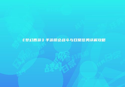 《梦幻西游》手游帮会战斗与日常任务详解攻略