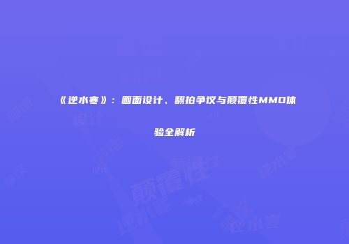 《逆水寒》：画面设计、翻拍争议与颠覆性MMO体验全解析