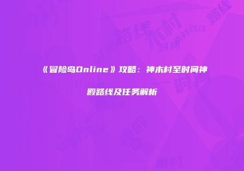 《冒险岛Online》攻略：神木村至时间神殿路线及任务解析