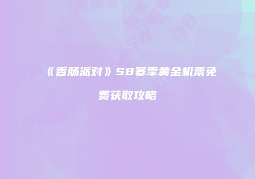 《香肠派对》S8赛季黄金机票免费获取攻略
