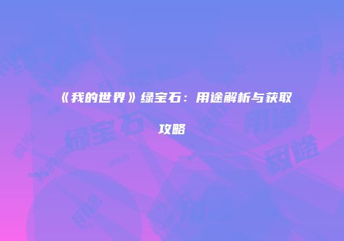 《我的世界》绿宝石：用途解析与获取攻略