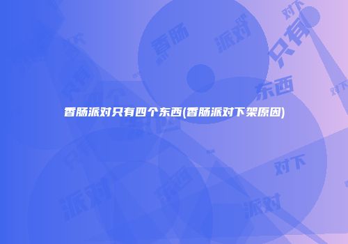 香肠派对只有四个东西(香肠派对下架原因)