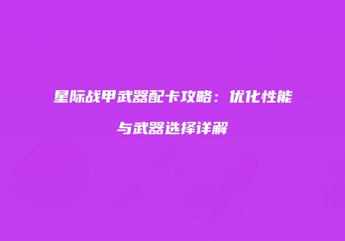 星际战甲武器配卡攻略：优化性能与武器选择详解