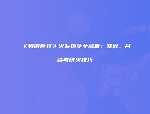 《我的世界》火系指令全解析：获取、召唤与防火技巧
