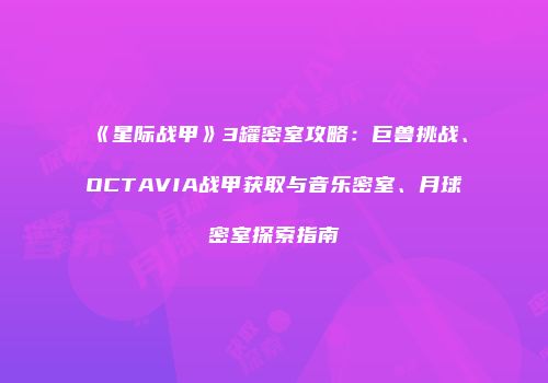 《星际战甲》3罐密室攻略：巨兽挑战、OCTAVIA战甲获取与音乐密室、月球密室探索指南