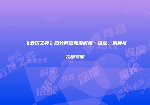 《云顶之弈》船长阵容深度解析：搭配、羁绊与装备攻略