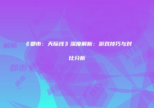 《都市：天际线》深度解析：游戏技巧与对比分析