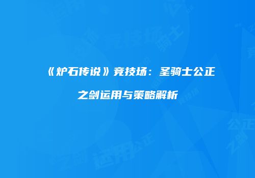 《炉石传说》竞技场：圣骑士公正之剑运用与策略解析