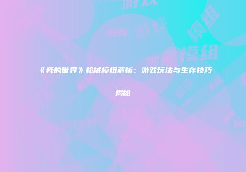 《我的世界》枪械模组解析：游戏玩法与生存技巧揭秘