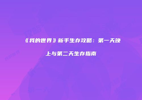 《我的世界》新手生存攻略：第一天晚上与第二天生存指南