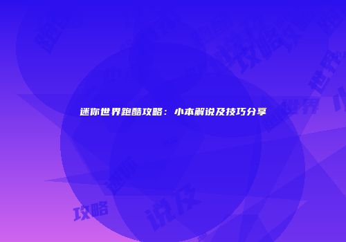 迷你世界跑酷攻略：小本解说及技巧分享