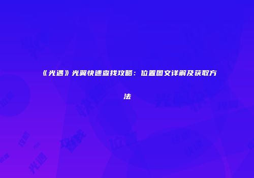 《光遇》光翼快速查找攻略：位置图文详解及获取方法