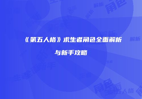 《第五人格》求生者角色全面解析与新手攻略
