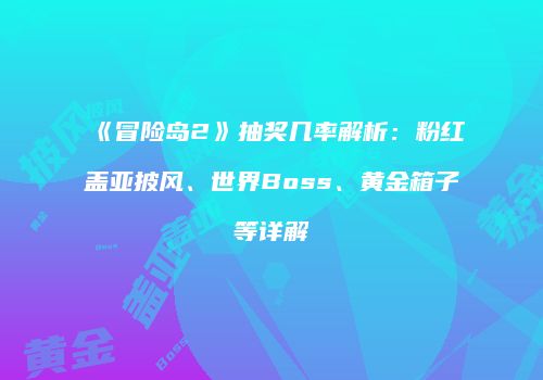 《冒险岛2》抽奖几率解析：粉红盖亚披风、世界Boss、黄金箱子等详解