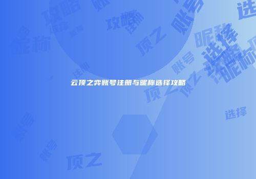 云顶之弈账号注册与昵称选择攻略