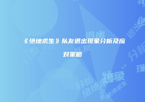 《绝地求生》队友退出现象分析及应对策略