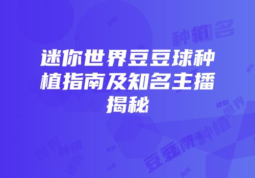迷你世界豆豆球种植指南及知名主播揭秘