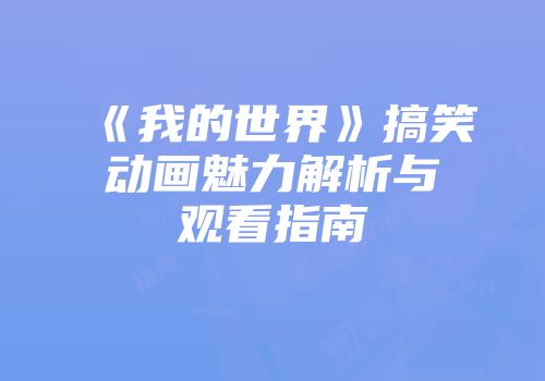 《我的世界》搞笑动画魅力解析与观看指南