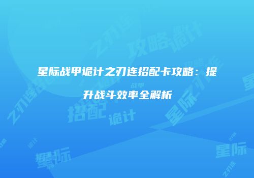 星际战甲诡计之刃连招配卡攻略：提升战斗效率全解析
