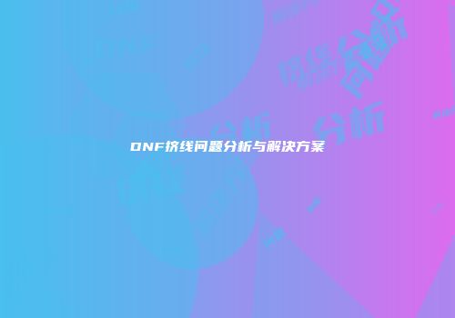 DNF挤线问题分析与解决方案