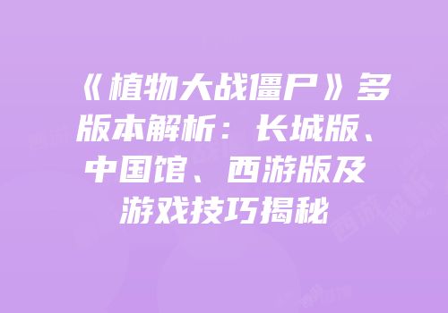 《植物大战僵尸》多版本解析：长城版、中国馆、西游版及游戏技巧揭秘
