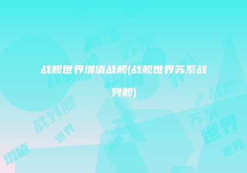 战舰世界增值战舰(战舰世界苏系战列舰)