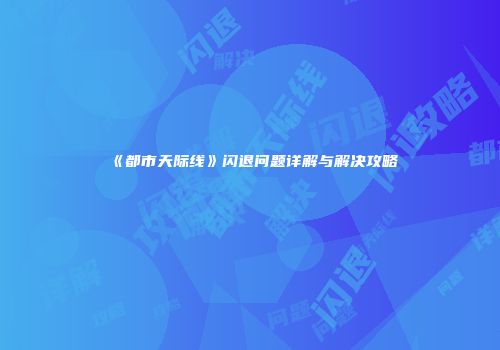 《都市天际线》闪退问题详解与解决攻略