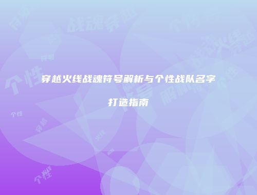 穿越火线战魂符号解析与个性战队名字打造指南