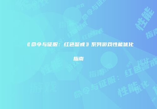 《命令与征服：红色警戒》系列游戏性能优化指南