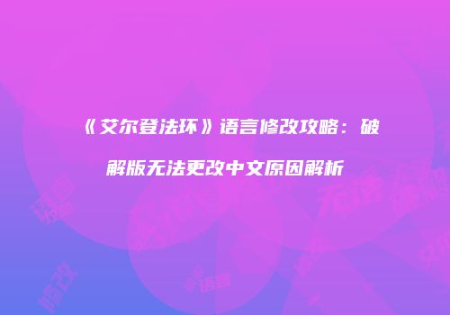 《艾尔登法环》语言修改攻略：破解版无法更改中文原因解析