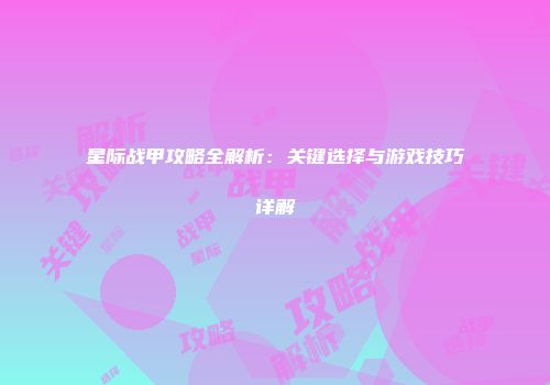 星际战甲攻略全解析：关键选择与游戏技巧详解