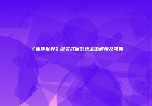 《迷你世界》服装武器系统全面解析及攻略