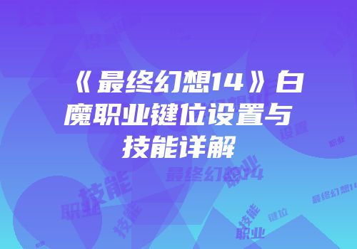 《最终幻想14》白魔职业键位设置与技能详解