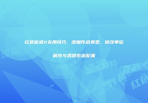红色警戒2实用技巧：添加作战类型、修改单位属性与武器系统配置