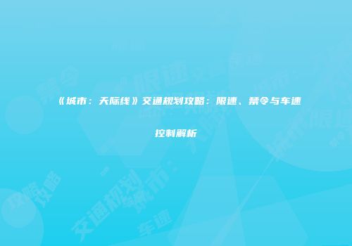 《城市：天际线》交通规划攻略：限速、禁令与车速控制解析