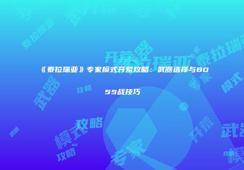 《泰拉瑞亚》专家模式开荒攻略：武器选择与BOSS战技巧