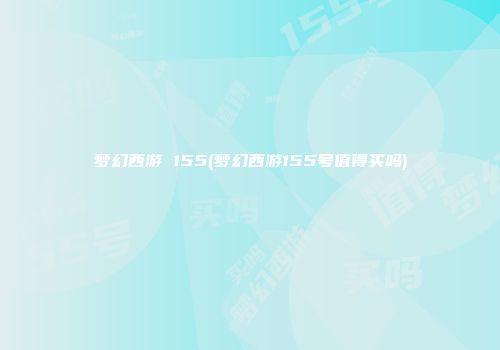 梦幻西游 155(梦幻西游155号值得买吗)